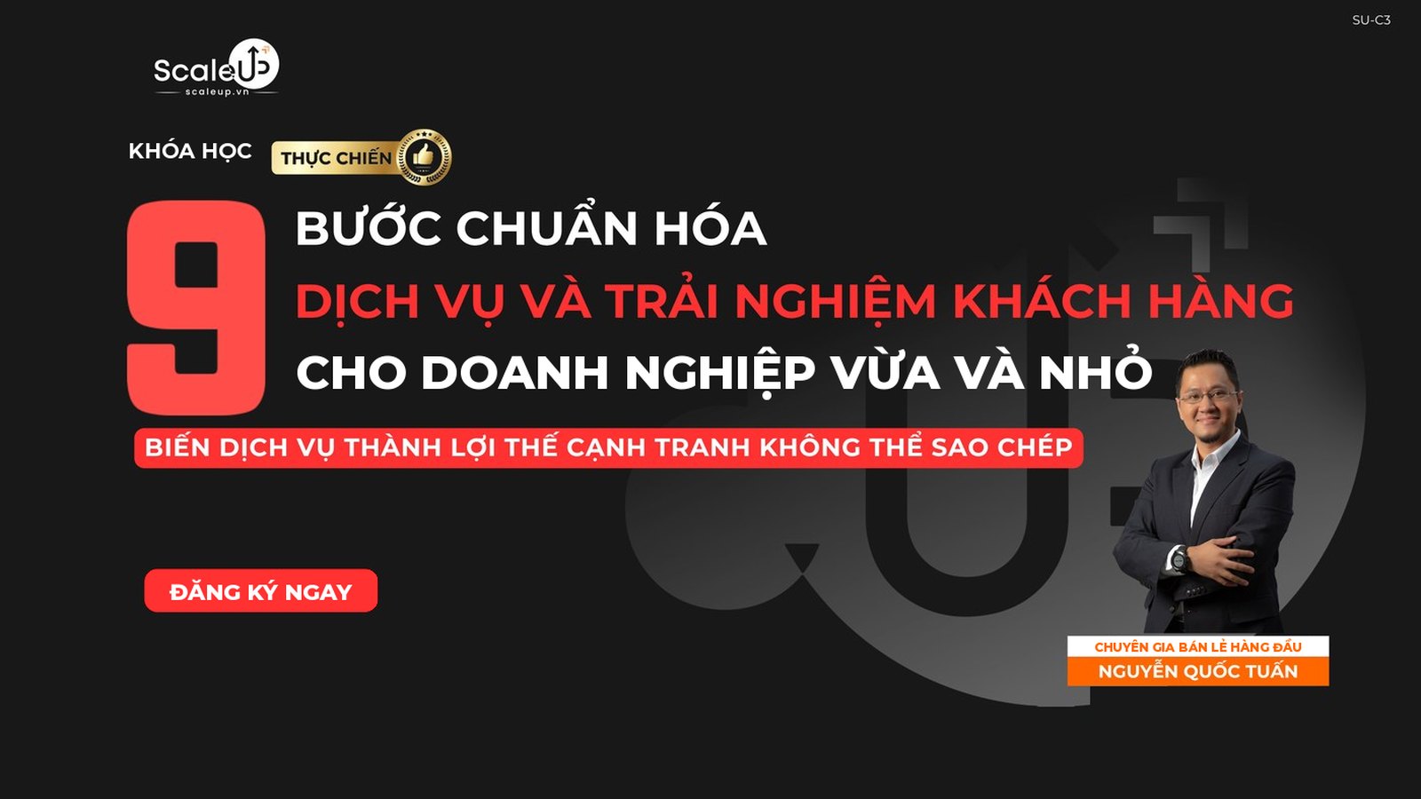 Khóa học SU-C3 — 9 Bước Chuẩn hóa Dịch vụ và Trải nghiệm Khách hàng cho doanh nghiệp vừa và nhỏ — Biến dịch vụ thành lợi thế cạnh tranh không thể sao chép — chuyên gia Nguyễn Quốc Tuấn